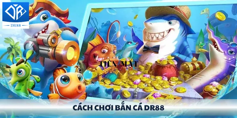 Cách chơi bắn cá DR88