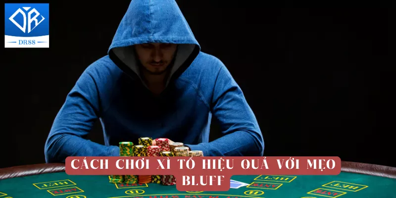 Cách chơi xì tố hiệu quả với mẹo Bluff