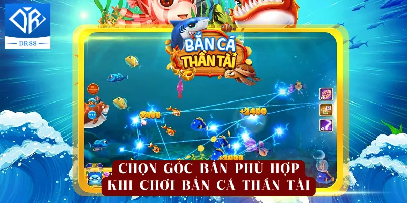 Chọn góc bắn phù hợp khi chơi bắn cá thần tài