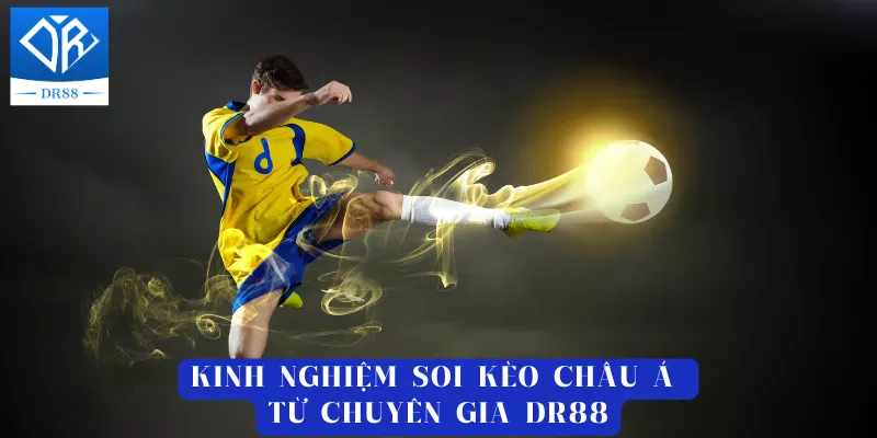 Kinh nghiệm soi kèo châu á từ chuyên gia DR88