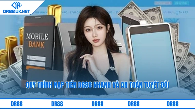 Quy trình nạp/ rút tiền DR88 nhanh và an toàn tuyệt đối