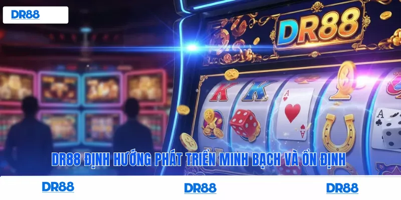 DR88 định hướng phát triển minh bạch và ổn định